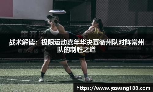 战术解读：极限运动嘉年华决赛衢州队对阵常州队的制胜之道