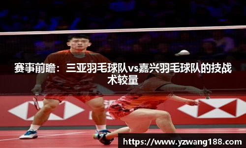 赛事前瞻：三亚羽毛球队vs嘉兴羽毛球队的技战术较量