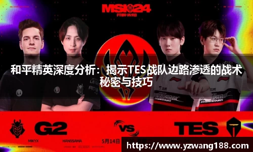 和平精英深度分析：揭示TES战队边路渗透的战术秘密与技巧