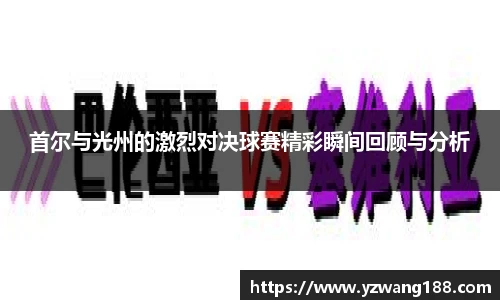 首尔与光州的激烈对决球赛精彩瞬间回顾与分析